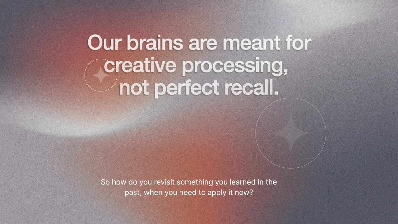 Our brains are meant for creative processing, not perfect recall.